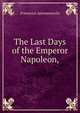 The Last Days of the Emperor Napoleon,, Francesco Antommarchi 