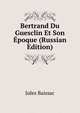 Bertrand Du Guesclin Et Son Epoque (Russian Edition), Jules Baissac 