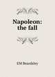 Napoleon: the fall, E. M. Beardsley 