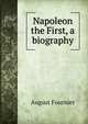 Napoleon the First, a biography, August Fournier 