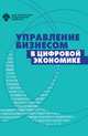 Управление бизнесом в цифровой экономике: вызовы и решения, Аренкова И.А., Лезиной Т.А., Ценжарик М.К. 