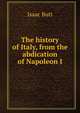The history of Italy, from the abdication of Napoleon I, Isaac Butt 
