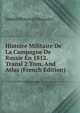 Histoire Militaire De La Campagne De Russie En 1812. Transl 2 Tom. And Atlas (French Edition), Dmitrii Petrovich Buturlin 