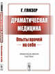 Драматическая медицина. Опыты врачей на себе, Глязер Г. 