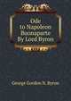Ode to Napoleon Buonaparte By Lord Byron., George Gordon N. Byron 