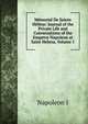 Memorial De Sainte Helene: Journal of the Private Life and Conversations of the Emperor Napoleon at Saint Helena, Volume 1, Napoleon I 