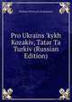 Pro Ukrains 'kykh Kozakiv, Tatar Ta Turkiv (Russian Edition), Mykhalo Petrovych Drahomaniv 