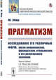 Прагматизм. Исследование его различных форм: англо-американских, французских, итальянских, и его религиозного значения, Эбер М. 