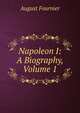 Napoleon I: A Biography, Volume 1, August Fournier 