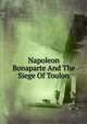 Napoleon Bonaparte And The Siege Of Toulon, 