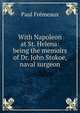 With Napoleon at St. Helena: being the memoirs of Dr. John Stokoe, naval surgeon, Paul Fremeaux 