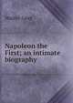 Napoleon the First; an intimate biography, Walter Geer 