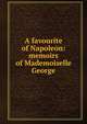 A favourite of Napoleon: memoirs of Mademoiselle George, George Marguerite Jose?phine Weimer 