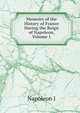 Memoirs of the History of France During the Reign of Napoleon, Volume 1, Gaspard Baron Gourgaud 