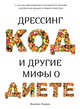 Дрессинг-код и другие мифы о диете. 11 научно обоснованных способов есть больше, напрягаться меньше и любить свое тело, Лондон Жаклин 