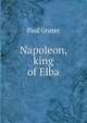 Napoleon, king of Elba, Paul Gruyer 