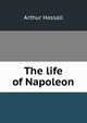 The life of Napoleon, Arthur Hassall 