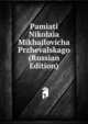 Pamiati Nikolaia Mikhailovicha Przhevalskago (Russian Edition), 