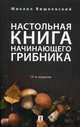 Настольная книга начинающего грибника. Справочное пособие, Вишневский Михаил Владимирович 