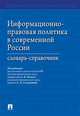 Информационно-правовая политика в современной России. Словарь-справочник, Малько Александр Васильевич, Бачило Иллария Лаврентьевна, Анисимова Алина Сергеевна, Ковалева Н. Н. 