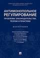 Антимонопольное регулирование: проблемы законодательства, теории и практики. Монография, Деревягина Ольга Евгеньевна, Князева Ирина Владимировна, Долинская Владимира Владимировна 