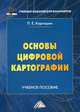 Основы цифровой картографии. Учебное пособие для бакалавров, Каргашин Павел Евгеньевич 