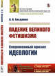 Падение великого фетишизма. Современный кризис идеологии. Выпуск №199, Богданов А.А. 