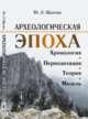 Археологическая эпоха. Хронология. Периодизация. Теория. Модель, Щапова Ю.Л. 
