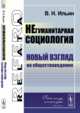 Негуманитарная социология. Новый взгляд на обществоведение, Ильин В.Н. 