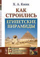 Как строились египетские пирамиды, Кинк Х.А. 