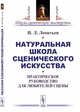 Натуральная школа сценического искусства. Практическое руководство для любителей сцены, Леонтьев И.Л. 
