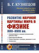 Развитие научной картины мира в физике XVII-XVIII вв., Кузнецов Б.Г. 