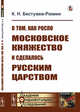 О том, как росло Московское княжество и сделалось Русским царством, Бестужев-Рюмин К.Н. 
