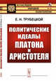 Политические идеалы Платона и Аристотеля. Выпуск №28, Трубецкой Е.Н. 