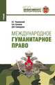 Международное гуманитарное право. Магистратура. Специалитет. Учебник, Чернявский Александр Геннадьевич, Синяева Нателла Александровна, Самодуров Дмитрий Иванович 