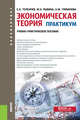 Экономическая теория. Практикум. Учебно-практическое пособие, Толкачев Сергей Александрович, Рыбина Марина Николаевна, Глебанова Александра Юрьевна 