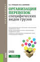 Организация перевозок специфических видов грузов. Учебное пособие, Троицкая Н.А, Шилимов М.В. 