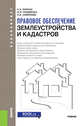 Правовое обеспечение землеустройства и кадастров. Учебник, Липски С.А., Гордиенко И.И., Симонова К.В. 