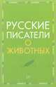 Русские писатели о животных, Мамин-Сибиряк Дмитрий Наркисович, Толстой Лев Николаевич, Тургенев Иван Сергеевич 