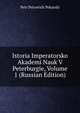 Istoria Imperatorsko Akademi Nauk V Peterburgie, Volume 1 (Russian Edition), Petr Petrovich Pekarski 