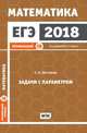 ЕГЭ 2018. Математика. Задачи с параметром. Задача 18. Профильный уровень. Рабочая тетрадь. ФГОС, Шестаков Сергей Алексеевич 