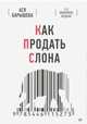 Как продать слона. 6-е юбилейное издание, Барышева Ася Владимировна 