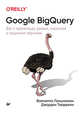 Google BigQuery. Всё о хранилищах данных, аналитике и машинном обучении, Лакшманан Валиаппа, Тайджани Джордан 