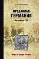 Преданная Германия. Как убивали ГДР, Верхотуров Дмитрий Николаевич 