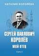 Сергей Павлович Королёв. Мой отец. В 2-х книгах. Книга 2, Королева Наталия Сергеевна 