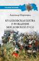 Куликовская битва и рождение Московской Руси, Широкорад Александр Борисович 