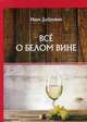 Все о белом вине, Дубровин Иван Ильич 