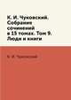 К. И. Чуковский. Собрание сочинений в 15 томах. Том 9. Люди и книги, К. И. Чуковский 