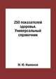 250 показателей здоровья. Универсальный справочник, М. Ю. Ишманов 