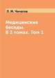 Медицинские беседы. В 2 томах. Том 1, Л. М. Чичагов 